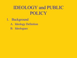 IDEOLOGY and PUBLIC POLICY Background Ideology Definition Ideologues 