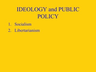 IDEOLOGY and PUBLIC POLICY Socialism Libertarianism 
