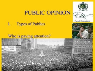 PUBLIC OPINION Types of Publics Who is paying attention? 