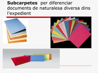 Subcarpetes per diferenciar
documents de naturalesa diversa dins
l’expedient
 