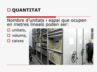  QUANTITAT
Nombre d’unitats i espai que ocupen
en metres lineals poden ser:
 unitats,
 volums,
 caixes
 