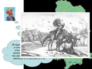 Mi siguiente aventura fue el liberar a unos presos que los llevaban unos comisarios. Ayudé a los presos a liberarse pero después nos apedrearon y nos dejaron casi desnudos a mi escudero y a mí. 