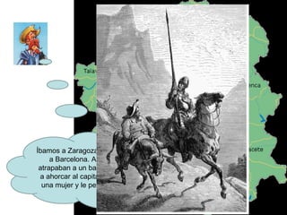 Íbamos a Zaragoza pero decidimos ir a Barcelona. Allí vimos como atrapaban a un barco morisco y al ir a ahorcar al capitán vieron que era una mujer y le perdonaron la vida. 