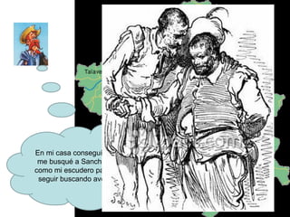 En mi casa conseguí dinero y me busqué a Sancho Panza como mi escudero para poder seguir buscando aventuras. 