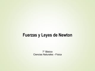 Fuerzas y Leyes de Newton
7° Básico
Ciencias Naturales - Física
 