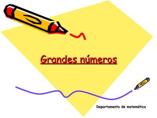 Grandes númerosGrandes números
Departamento de matemáticaDepartamento de matemática
 