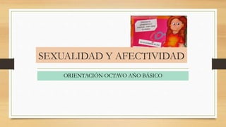 SEXUALIDAD Y AFECTIVIDAD
ORIENTACIÓN OCTAVO AÑO BÁSICO
 