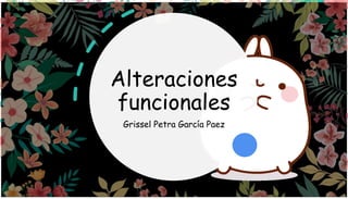 Alteraciones
funcionales
Grissel Petra García Paez
 