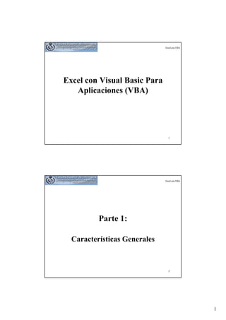 1 
Excel con VBA 
1 
Excel con Visual Basic Para 
Aplicaciones (VBA) 
Excel con VBA 
2 
Parte 1: 
Características Generales 
 