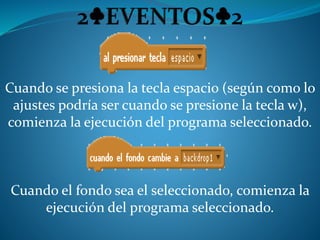 Cuando se presiona la tecla espacio (según como lo
ajustes podría ser cuando se presione la tecla w),
comienza la ejecución del programa seleccionado.
Cuando el fondo sea el seleccionado, comienza la
ejecución del programa seleccionado.
 