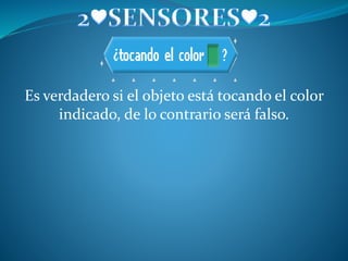 Es verdadero si el objeto está tocando el color
indicado, de lo contrario será falso.
 