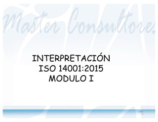 INTERPRETACIÓN
ISO 14001:2015
MODULO I
Slide
0
 