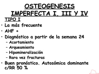 OSTEOGENESIS IMPERFECTA I, III Y IV <ul><li>TIPO I </li></ul><ul><li>La más frecuente </li></ul><ul><li>AHF + </li></ul><u...