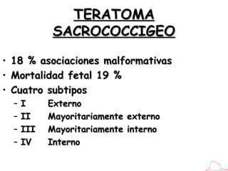 TERATOMA SACROCOCCIGEO <ul><li>18 % asociaciones malformativas </li></ul><ul><li>Mortalidad fetal 19 % </li></ul><ul><li>C...