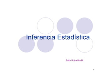 1
Inferencia Estadística
Edith Bobadilla M.
 