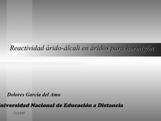 Reactividad árido-álcali en áridos para hormigón Dolores García del Amo Universidad Nacional de Educación a Distancia 