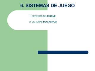 6. SISTEMAS DE JUEGO 1. SISTEMAS DE  ATAQUE   2. SISTEMAS  DEFENSIVOS 