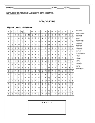 NOMBRE:________________________________________________GRUPO:_________FECHA:_____________ 
INSTRUCCIONES: RESUELVE LA SIGUIENTE SOPA DE LETRAS. 
SOPA DE LETRAS 
S E L L O  