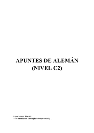 APUNTES DE ALEMÁN
      (NIVEL C2)




Pablo Muñoz Sánchez
1º de Traducción e Interpretación (Granada)
 