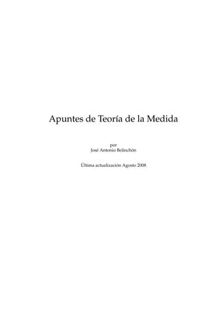 Apuntes de Teoría de la Medida
por
José Antonio Belinchón
Última actualización Agosto 2008
 