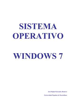 SISTEMA
OPERATIVO
WINDOWS 7
José Rafael González Romero
Universidad Popular de Puertollano
 