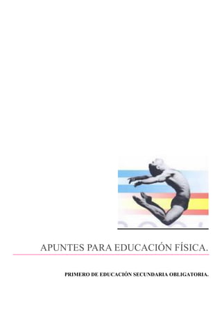 APUNTES PARA EDUCACIÓN FÍSICA.

    PRIMERO DE EDUCACIÓN SECUNDARIA OBLIGATORIA.
 