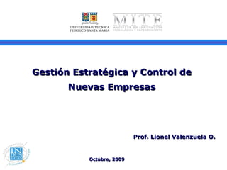 Octubre, 2009 Prof. Lionel Valenzuela O. Gestión Estratégica y Control de Nuevas Empresas 