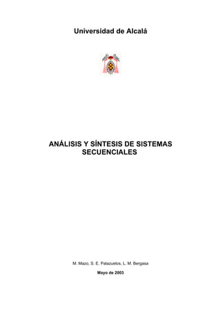 Universidad de Alcalá
ANÁLISIS Y SÍNTESIS DE SISTEMAS
SECUENCIALES
M. Mazo, S. E. Palazuelos, L. M. Bergasa
Mayo de 2003
 
