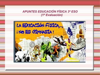 APUNTES EDUCACIÓN FÍSICA 3º ESO
          (1ª Evaluación)
 