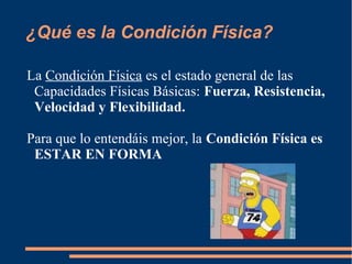 ¿Qué es la Condición Física?

La Condición Física es el estado general de las
 Capacidades Físicas Básicas: Fuerza, Resist...