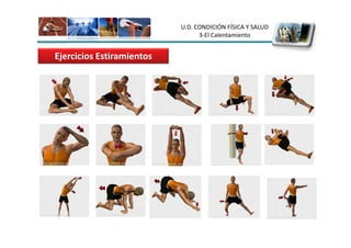 U.D. CONDICIÓN FÍSICA Y SALUD
                                 3-El Calentamiento


Ejercicios Estiramientos
 