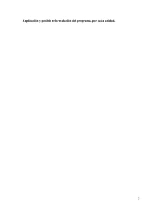 Explicación y posible reformulación del programa, por cada unidad.




                                                                     7
 
