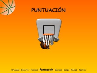Orígenes - Deporte – Tiempos – Puntuación – Equipos – Campo – Reglas – Técnica
PUNTUACIÓN
 