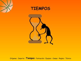 Orígenes - Deporte – Tiempos – Puntuación – Equipos – Campo – Reglas – Técnica
TIEMPOS
 