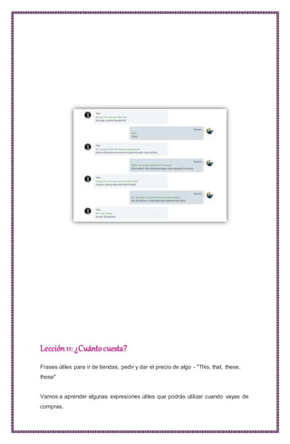 Lección11:¿Cuántocuesta?
Frases útiles para ir de tiendas, pedir y dar el precio de algo - "This, that, these,
those"
Vamos a aprender algunas expresiones útiles que podrás utilizar cuando vayas de
compras.
 