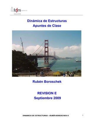 Dinámica de Estructuras 
Apuntes de Clase 
Rubén Boroschek 
REVISION E 
Septiembre 2009 
DINAMICA DE ESTRUCTURAS – RUBÉN BOROSCHEK K 1 
 