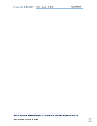 Serie Apuntes de Clase ΩΒΓ N°16. Octubre de 2017. FCE / UNMSM
Matlab aplicado a las decisiones económicas: Capitulo I: Aspectos básicos.
Bustamante Romaní, Rafael. 41
 