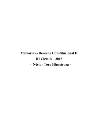 Memorias.- Derecho Constitucional II
III Ciclo B – 2015
- Néstor Toro Hinostroza -
 