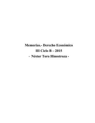 Memorias.- Derecho Económico
III Ciclo B – 2015
- Néstor Toro Hinostroza -
 