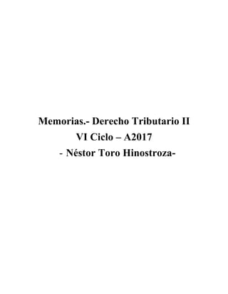 Memorias.- Derecho Tributario II
VI Ciclo – A2017
- Néstor Toro Hinostroza-
 