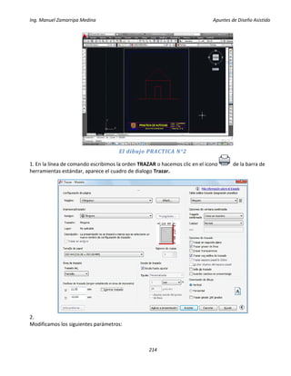 Ing. Manuel Zamarripa Medina Apuntes de Diseño Asistido
214
El dibujo PRACTICA N°2
1. En la línea de comando escribimos la orden TRAZAR o hacemos clic en el icono de la barra de
herramientas estándar, aparece el cuadro de dialogo Trazar.
2.
Modificamos los siguientes parámetros:
 