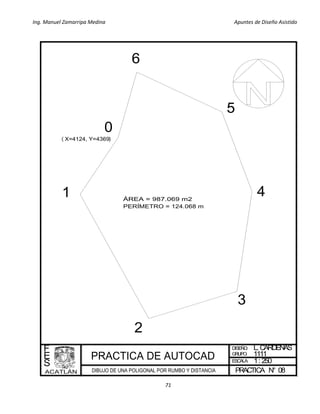 Ing. Manuel Zamarripa Medina Apuntes de Diseño Asistido
71
DISEÑO:
ESCALA:
PRACTICA N°
F
E
S
L. CARDENAS
1: 250
08
GRUPO: 1111
0
1
2
3
4
5
6
 