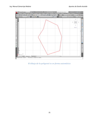 Ing. Manuel Zamarripa Medina Apuntes de Diseño Asistido
75
El dibujo de la poligonal es en forma automática
 