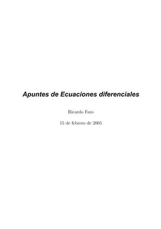 Apuntes de Ecuaciones diferenciales

               Ricardo Faro

           15 de febrero de 2005
 