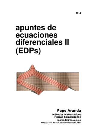 2011
apuntes de
ecuaciones
diferenciales II
(EDPs)
Pepe Aranda
Métodos Matemáticos
Físicas Complutense
http://jacobi.fis.ucm.es/pparanda/EDPs.html
 
