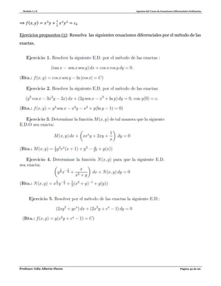 Modulo I y II Apuntes del Curso de Ecuaciones Diferenciales Ordinarias
Profesor: Edis Alberto Flores Página 32 de 62
( )
Ejercicios propuestos (5): Resuelva las siguientes ecuaciones diferenciales por el método de las
exactas.
 
