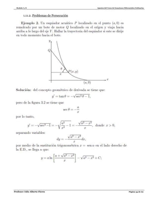 Modulo I y II Apuntes del Curso de Ecuaciones Diferenciales Ordinarias
Profesor: Edis Alberto Flores Página 54 de 62
1.11.2. Problemas de Persecución
 