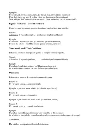 Ejemplos:
If I work hard, I will pass my exams. (si trabajo duro, aprobaré mis exámenes)
If we don't hurry up, we will be ...