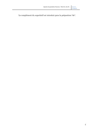 5
Apuntes de gramática francesa – Nivel A1, A2, B1 – Beatriz
Mangada
Le complément du superlatif est introduit para la préposition "de".
 