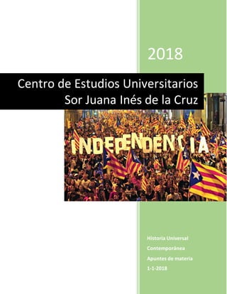 2018
Historia Universal
Contemporánea
Apuntes de materia
1-1-2018
Centro de Estudios Universitarios
Sor Juana Inés de la Cruz
 